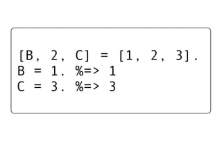 [B, 2, C] = [1, 2, 3].
B = 1. %=> 1
C = 3. %=> 3
 