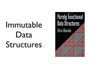 Immutable
   Data
Structures
 