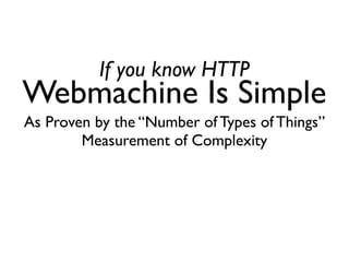If you know HTTP
Webmachine Is Simple
As Proven by the “Number of Types of Things”
        Measurement of Complexity
 