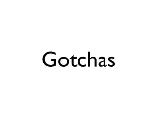 Gotchas
 