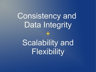 Consistency and
 Data Integrity
       +
 Scalability and
   Flexibility
 