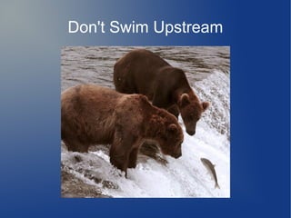 Don't Swim Upstream
 