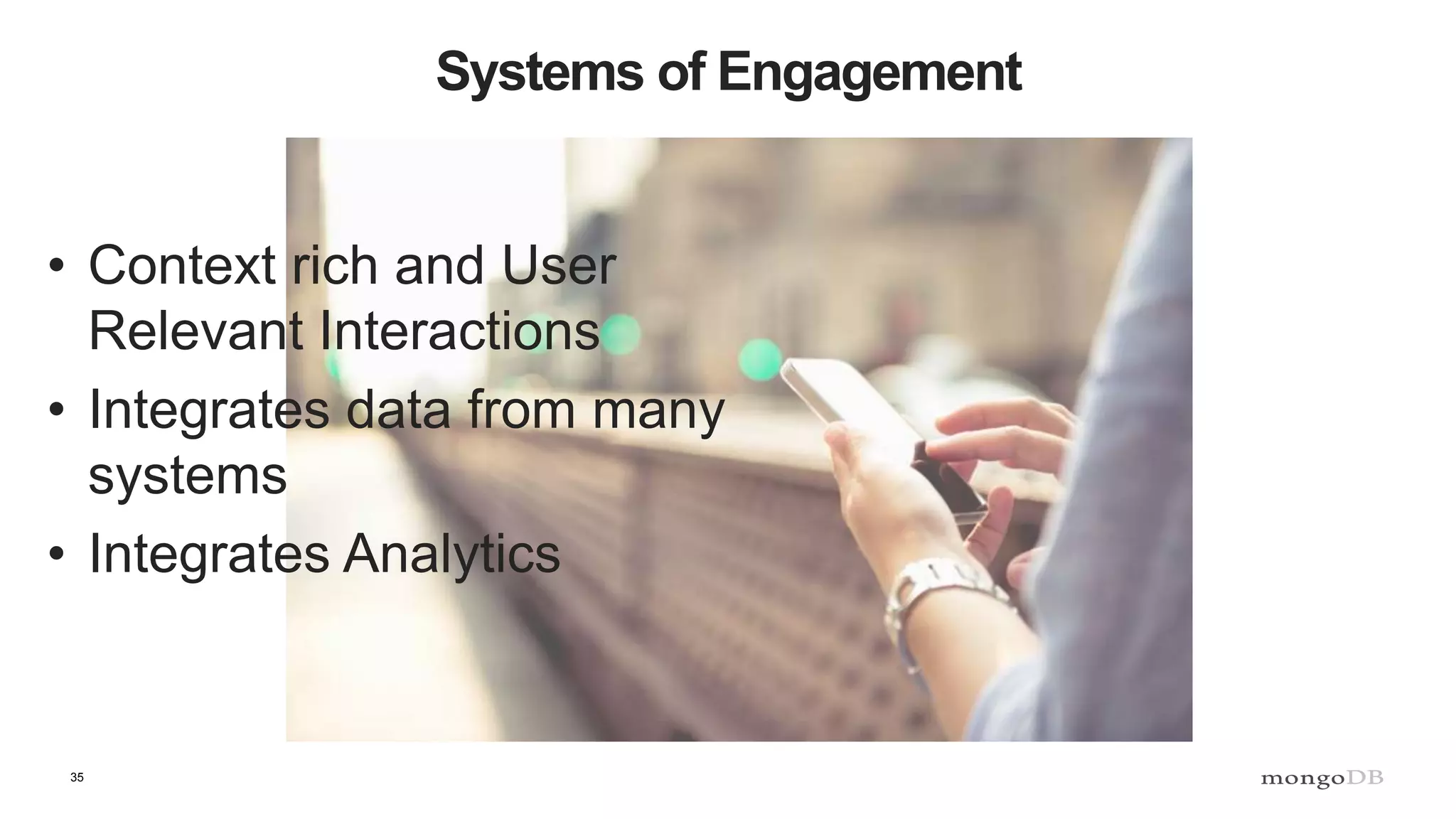 35
Systems of Engagement
• Context rich and User
Relevant Interactions
• Integrates data from many
systems
• Integrates Analytics
 
