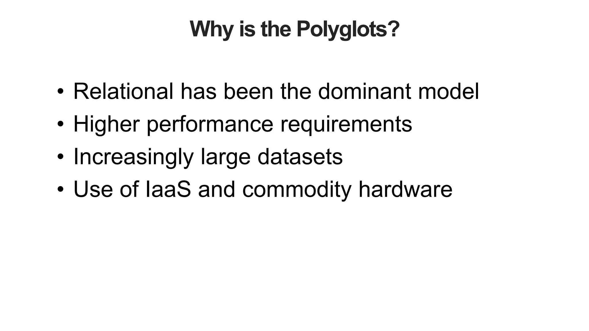 Why is the Polyglots?
• Relational has been the dominant model
• Higher performance requirements
• Increasingly large datasets
• Use of IaaS and commodity hardware
 