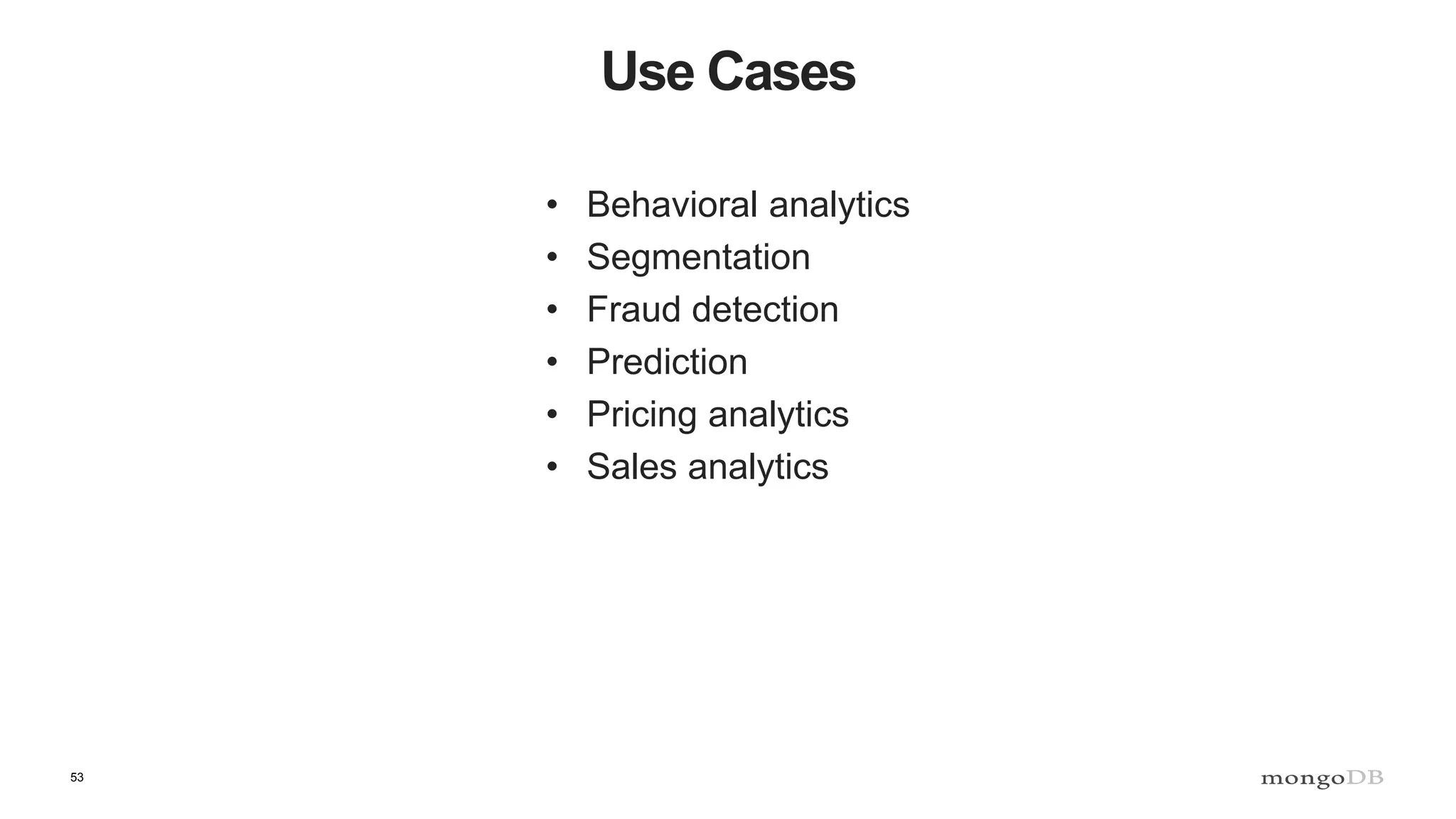 53
Use Cases
• Behavioral analytics
• Segmentation
• Fraud detection
• Prediction
• Pricing analytics
• Sales analytics
 