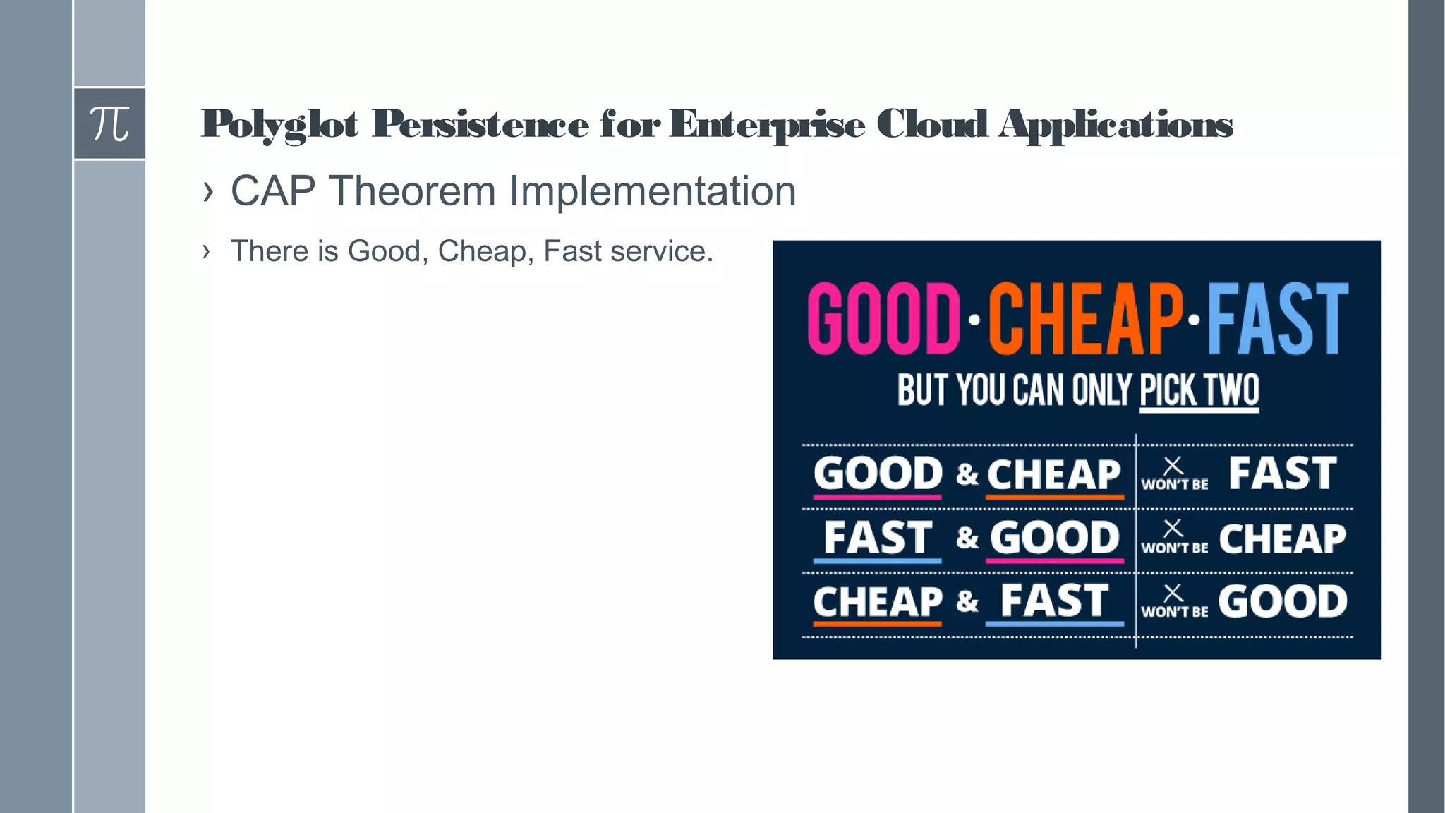 Polyglot Persistence forEnterprise Cloud Applications
› CAP Theorem Implementation
› There is Good, Cheap, Fast service.
 
