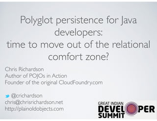 Polyglot persistence for Java
developers:
time to move out of the relational
comfort zone?
Chris Richardson
Author of POJOs in Action
Founder of the original CloudFoundry.com
@crichardson
chris@chrisrichardson.net
http://plainoldobjects.com
 