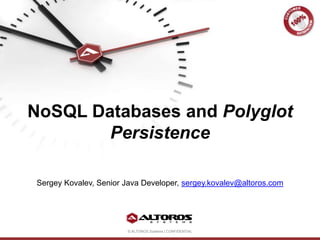 © ALTOROS Systems | CONFIDENTIAL
NoSQL Databases and Polyglot
Persistence
Sergey Kovalev, Senior Java Developer, sergey.kovalev@altoros.com
 