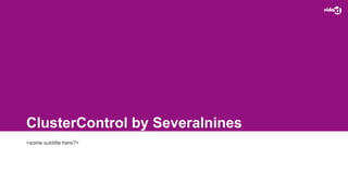 ClusterControl by Severalnines
<some subtitle here?>
 