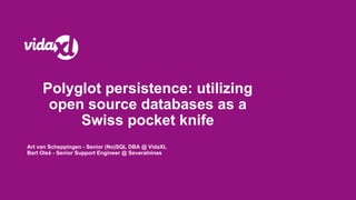 Art van Scheppingen - Senior (No)SQL DBA @ VidaXL
Bart Oleś - Senior Support Engineer @ Severalnines
Polyglot persistence: utilizing
open source databases as a
Swiss pocket knife
 