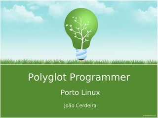 Polyglot Programmer
Porto Linux
João Cerdeira
 
