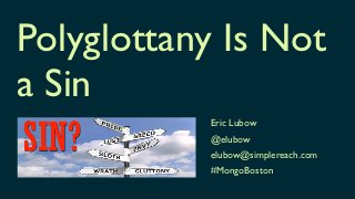 Polyglottany Is Not
a Sin
           Eric Lubow
           @elubow
           elubow@simplereach.com
           #MongoBoston
 