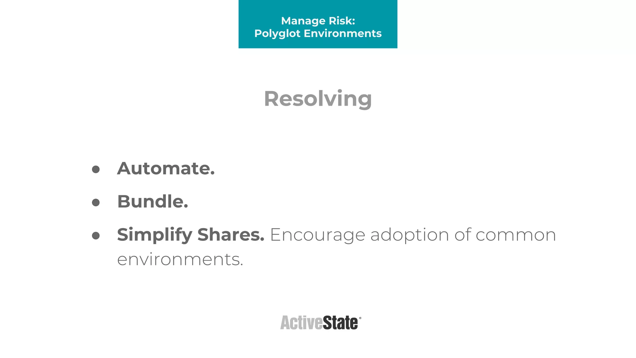 Resolving
Manage Risk:
Polyglot Environments
● Automate.
● Bundle.
● Simplify Shares. Encourage adoption of common
environments.
 