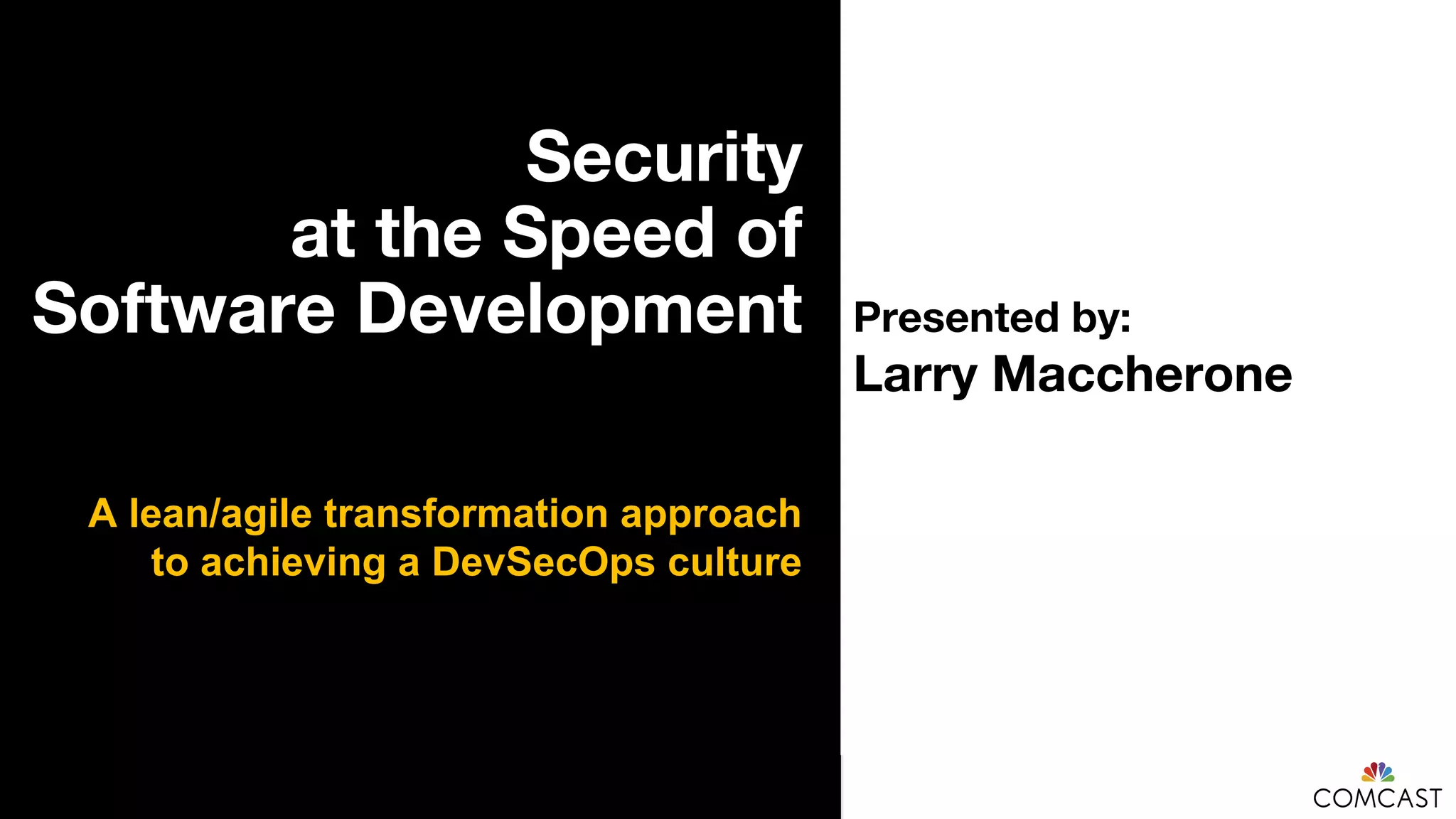 Privileged and Confidential
DELETE
| 28E7: SDL Self Assessment
A lean/agile transformation approach
to achieving a DevSecOps culture
 