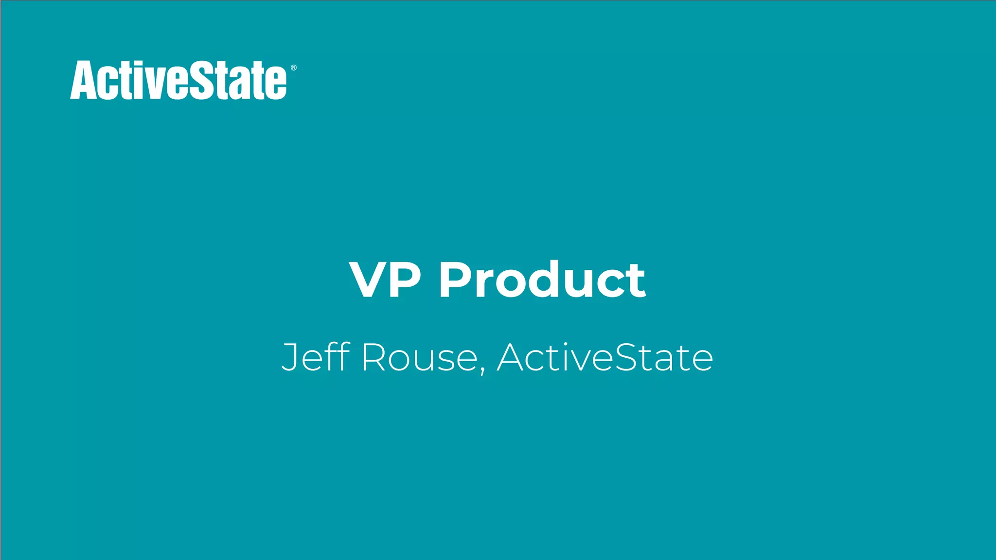 VP Product
Jeff Rouse, ActiveState
 
