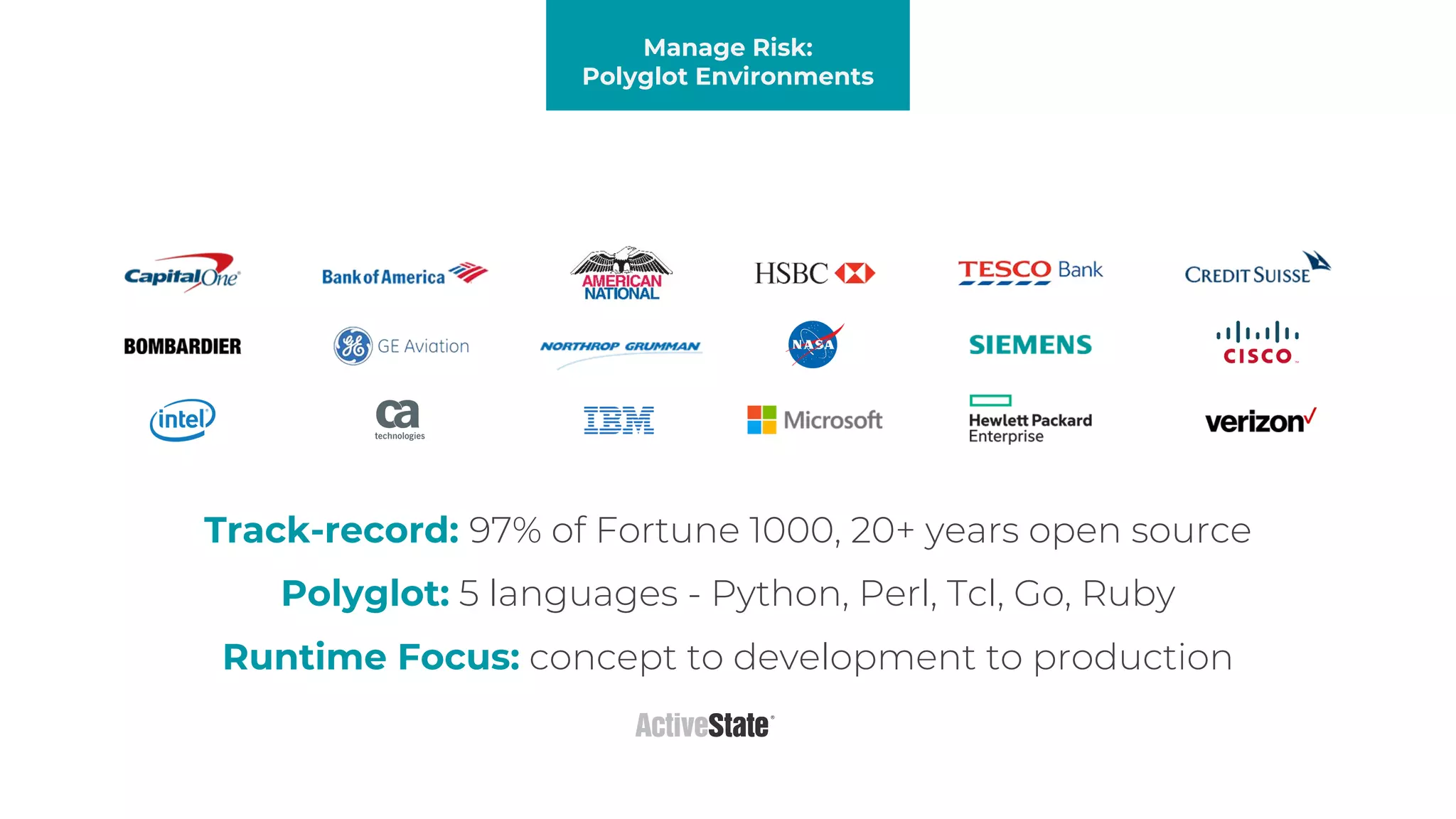 Track-record: 97% of Fortune 1000, 20+ years open source
Polyglot: 5 languages - Python, Perl, Tcl, Go, Ruby
Runtime Focus: concept to development to production
Manage Risk:
Polyglot Environments
 