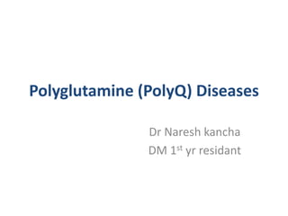 Polyglutamine (PolyQ) Diseases
Dr Naresh kancha
DM 1st yr residant
 
