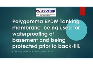 Polygomma EPDM Tanking
membrane being used for
waterproofing of
basement and being
protected prior to back-fill.
BY POLYGOMMA INDUSTRIES PVT LTD- INDIA
 