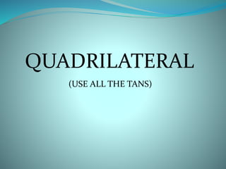 QUADRILATERAL 
(USE ALL THE TANS) 
 