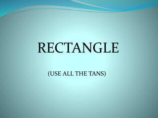 RECTANGLE 
(USE ALL THE TANS) 
