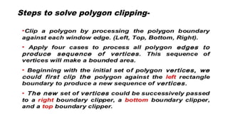 Steps to solve polygon clipping-
 