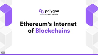 Ethereum's Internet
of Blockchains
Previously Matic Network
 