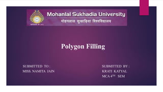 SUBMITTED TO : SUBMITTED BY :
MISS. NAMITA JAIN KRATI KATYAL
MCA 4TH SEM
Polygon Filling
 