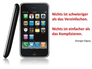 www.TORSTENKOERTING.com (2010)
Nichts ist schwieriger
als das Vereinfachen.
Nichts ist einfacher als
das Komplizieren.
Georges Elgozy
 