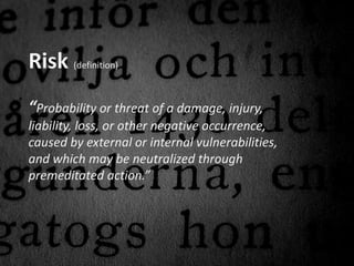 www.TORSTENKOERTING.com (2010)
Risk (definition)
“Probability or threat of a damage, injury,
liability, loss, or other negative occurrence,
caused by external or internal vulnerabilities,
and which may be neutralized through
premeditated action.”
 