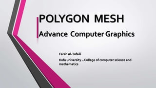 POLYGON MESH
Advance Computer Graphics
Farah Al-Tufaili
Kufa university – College of computer science and
mathematics
 