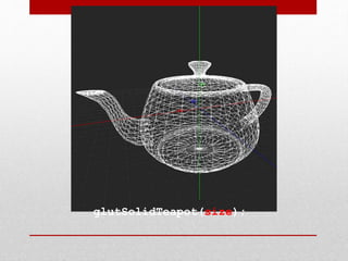 glutSolidTeapot(size);
 