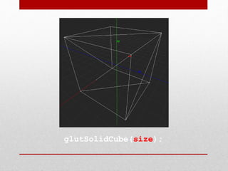 glutSolidCube(size);
 