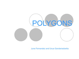 POLYGONS June Fernandez and Uxue Gandariasbeitia 