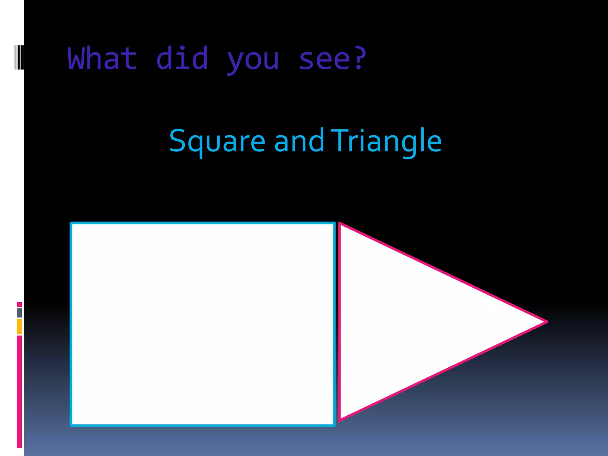 What did you see?Square and Triangle