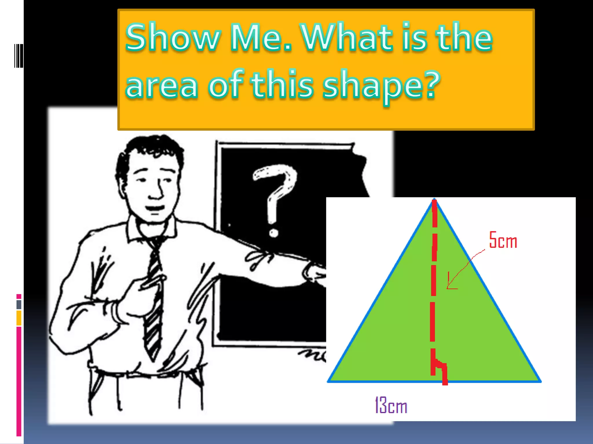 Show Me. What is the area of this shape?