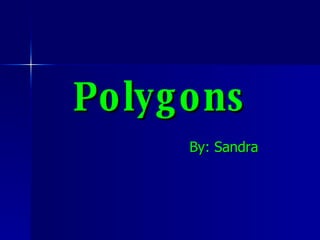 Polygons By: Sandra 