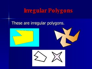 Irregular Polygons These are irregular polygons. 