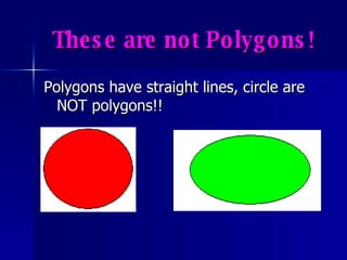 These are not Polygons! Polygons have straight lines, circle are NOT polygons!! 