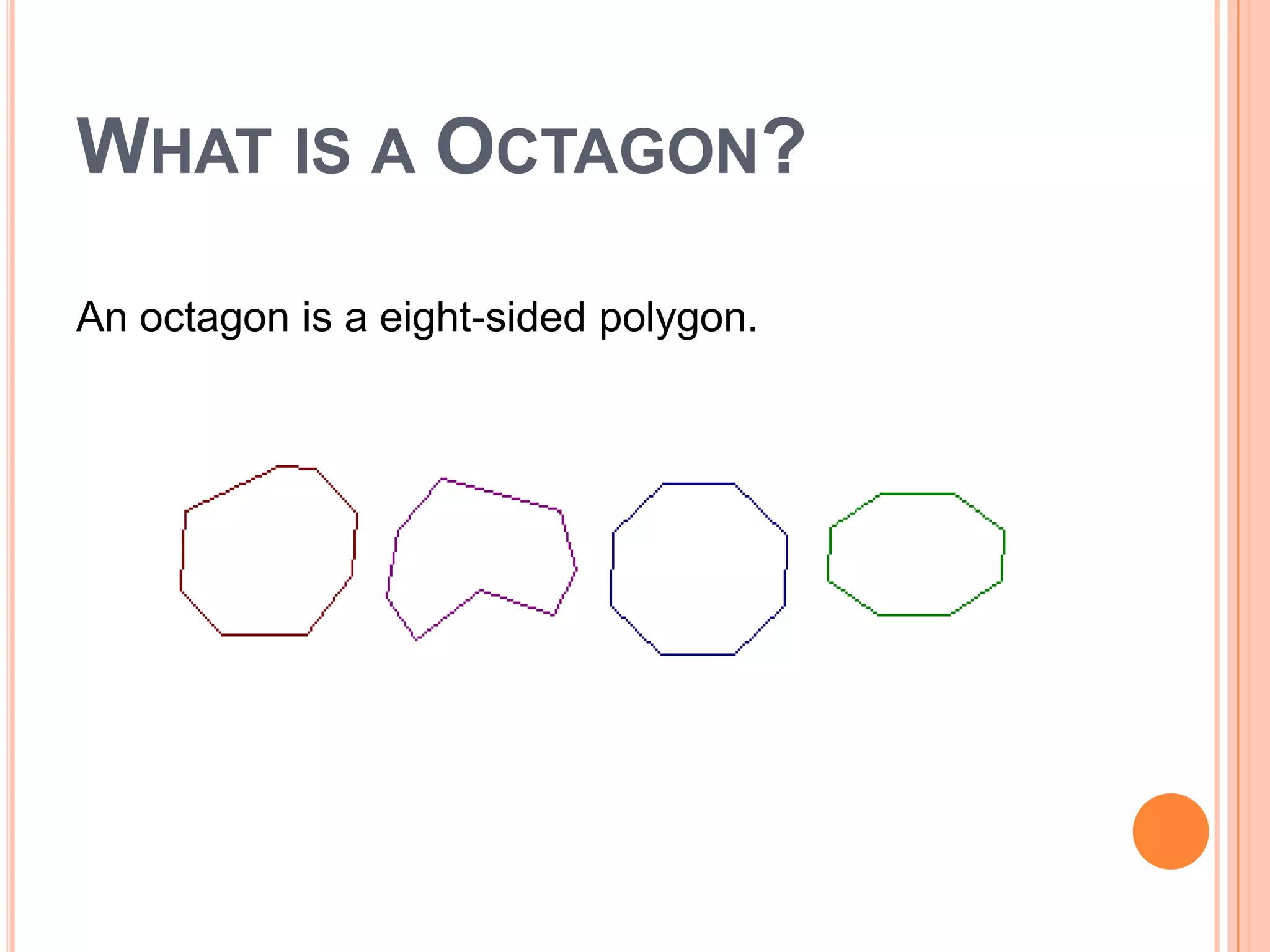 WHAT IS A OCTAGON?

An octagon is a eight-sided polygon.
 
