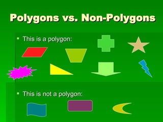 Polygons vs. Non-Polygons This is a polygon: This is not a polygon: