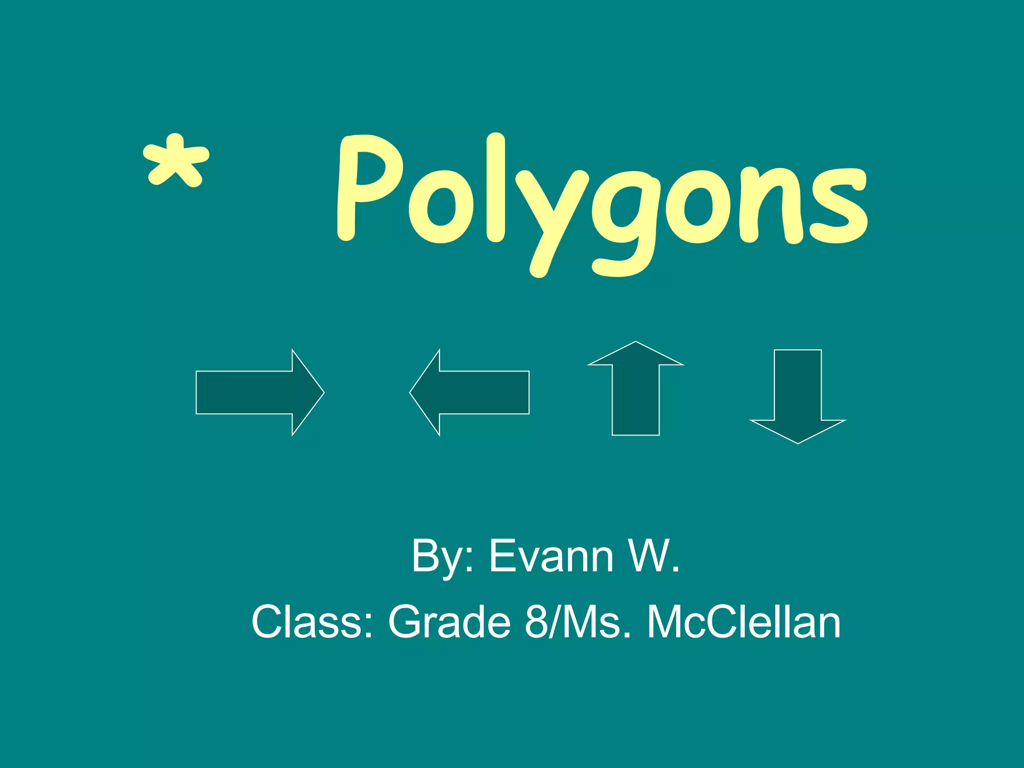 * Polygons By: Evann W. Class: Grade 8/Ms. McClellan