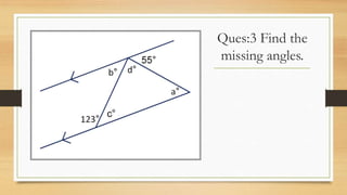 Ques:3 Find the
missing angles.
 