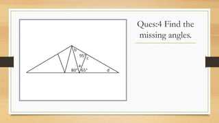 Ques:4 Find the
missing angles.
 