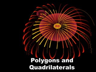 Polygons and
Quadrilaterals
 