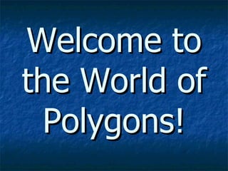 Welcome to the World of Polygons! 