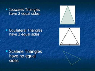 <ul><li>Isosceles Triangles have 2 equal sides. </li></ul><ul><li>Equilateral Triangles have 3 equal sides </li></ul><ul><...