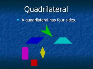 Quadrilateral  <ul><li>A quadrilateral has four sides. </li></ul>