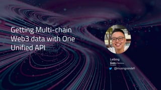 @musingsondefi
Getting Multi-chain
Web3 data with One
Unified API
Leibing
Guo
Developer Relations,
Covalent
 