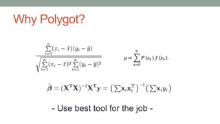 Why Polygot?
- Use best tool for the job -
 