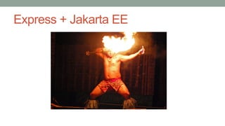 Express + Jakarta EE
 